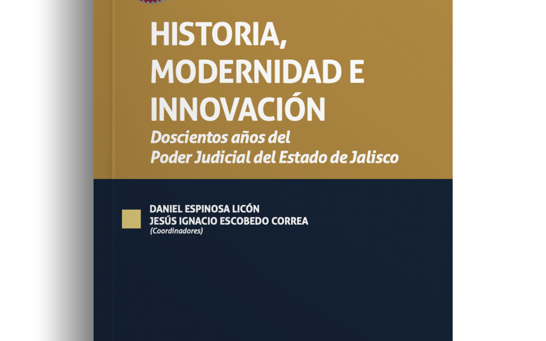 Historia, modernidad e innovación. Doscientos años del Poder Judicial del Estado de Jalisco